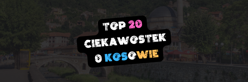 TOP10CIEKAWOSTKE0KOSOWO(1).png.82f5ea9084b49f773ff35ea79a1196b2.png