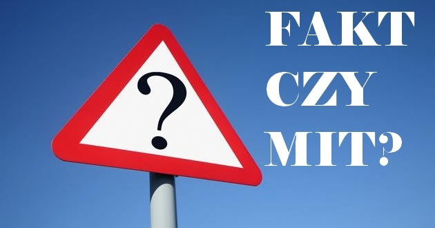 Czy to fakt, czy mit?